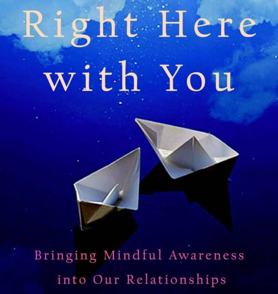 Right Here with You: Bringing Mindful Awareness into Our Relationships (A Shambhala Sun Book)